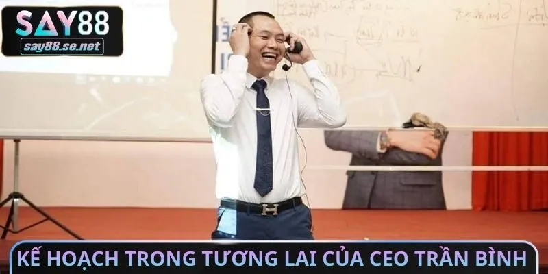 Kế hoạch trong tương lai của CEO Trần Bình
