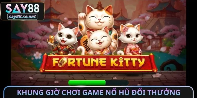 Khung giờ chơi Game nổ hũ đổi thưởng​